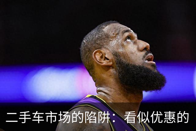 二手车市场的陷阱：看似优惠的“零公里”背后